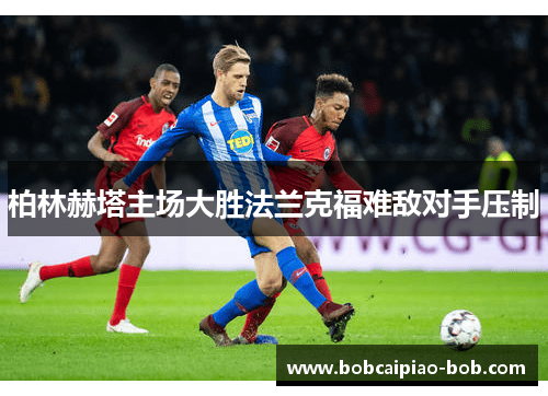 柏林赫塔主场大胜法兰克福难敌对手压制