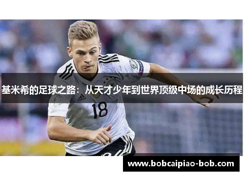基米希的足球之路：从天才少年到世界顶级中场的成长历程