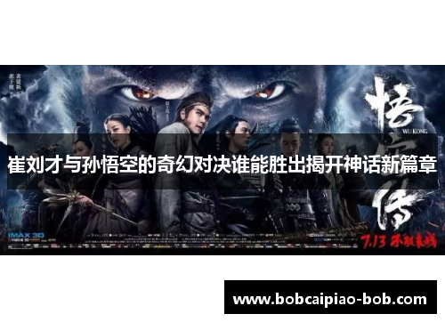 崔刘才与孙悟空的奇幻对决谁能胜出揭开神话新篇章