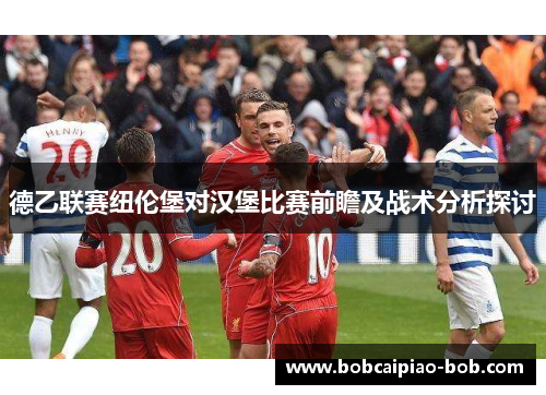 德乙联赛纽伦堡对汉堡比赛前瞻及战术分析探讨